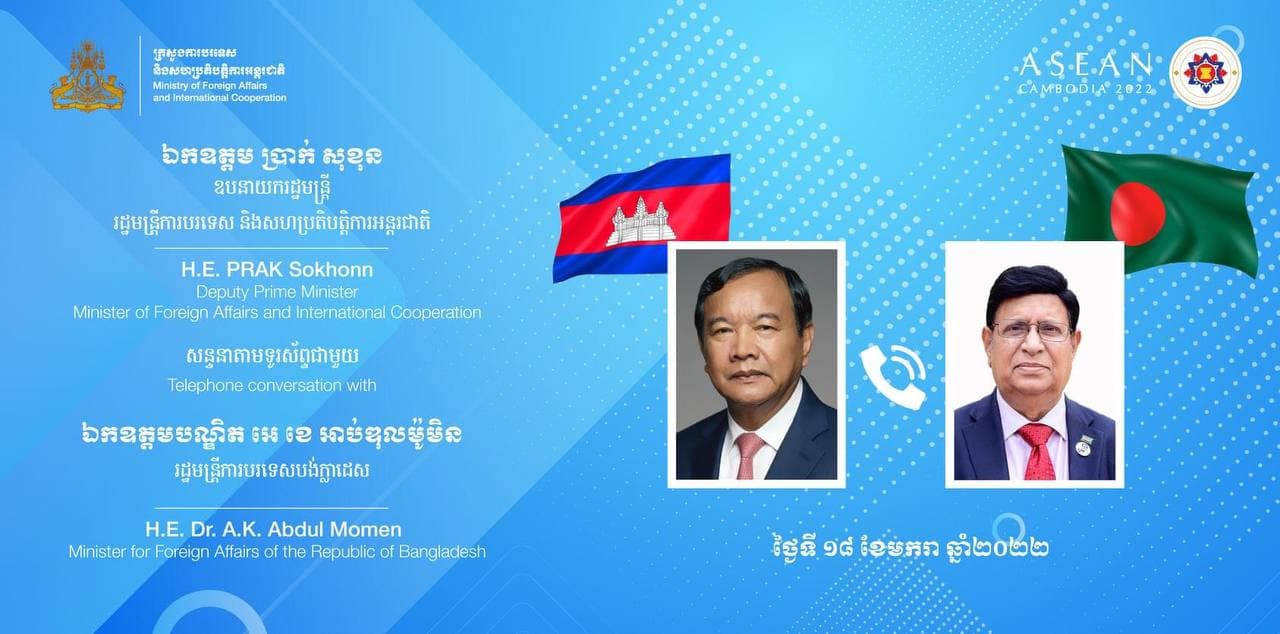 Outcomes of the Telephone Conversation between His Excellency PRAK Sokhonn, Deputy Prime Minister, Minister of Foreign Affairs and International Cooperation of the Kingdom of Cambodia, and His Excellency Dr. A.K. Abdul Momen, M.P., Honourable Foreign Minister of the People’s Republic of Bangladesh, 18th January 2022.